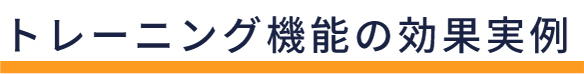 トレーニング機能の効果実例