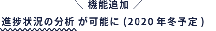機能追加 進捗状況の分析 が可能に (2020年冬予定)