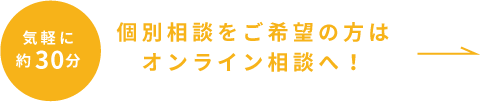 個別相談をご希望の方はオンライン相談へ!