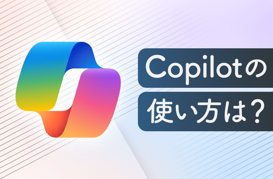 Copilotの使い方は？Microsoft 365（Officeアプリ）での操作方法を解説