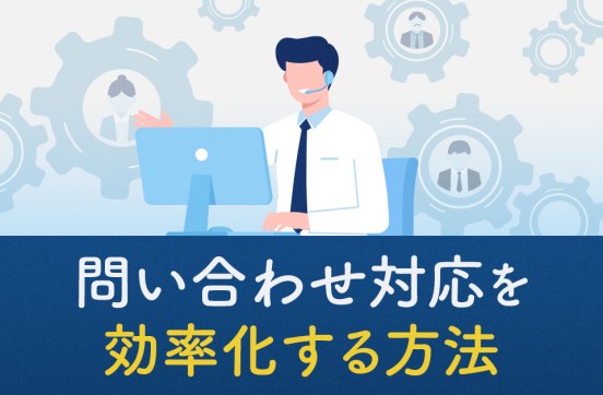 問い合わせ対応を効率化する方法｜実践的な5つの施策を紹介のサムネイル