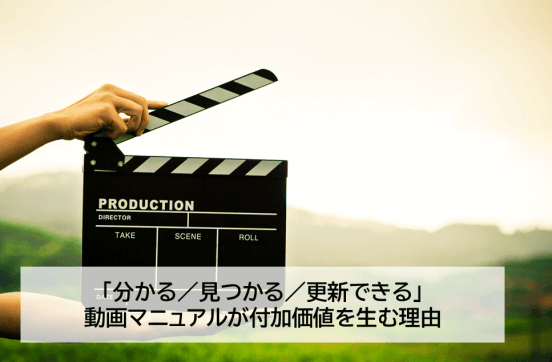 「分かる／見つかる／更新できる」動画マニュアルが付加価値を生む理由のサムネイル