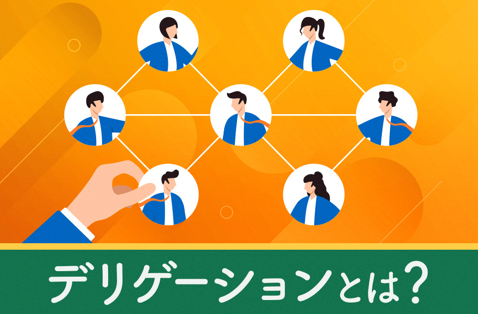 デリゲーションとは？基礎知識や正しい任せ方、成功のポイントを解説のアイキャッチ画像
